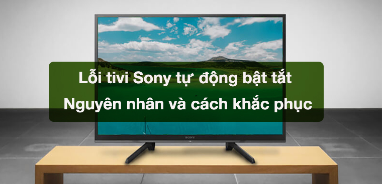 Loi tivi Sony tu dong bat tat nguyen nhan va cach khac phuc 0 760x367 1