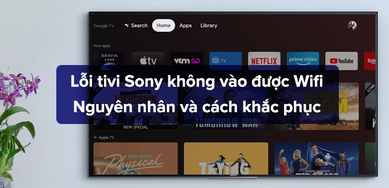 Tivi Sony không bắt được Wi-Fi hoặc không vào được YouTube.