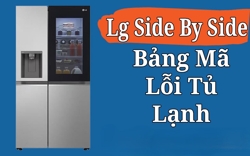 Hướng dẫn sửa tủ lạnh LG Side by Side cơ bản tại nhà.