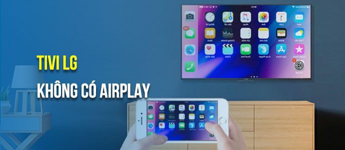 Tivi LG không có AirPlay – Nguyên nhân và cách khắc phục nhanh nhất