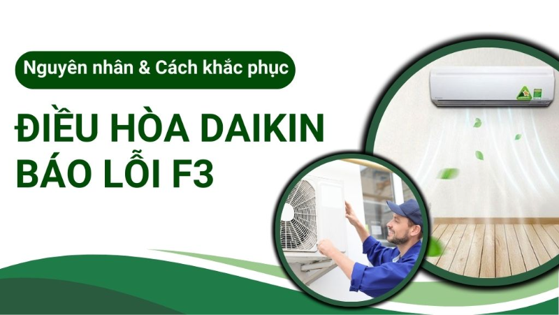 Nguyên nhân chi tiết khiến điều hoà Daikin báo lỗi F3.