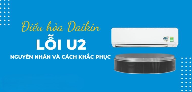 Nguyên nhân khiến máy lạnh Daikin báo lỗi U2.