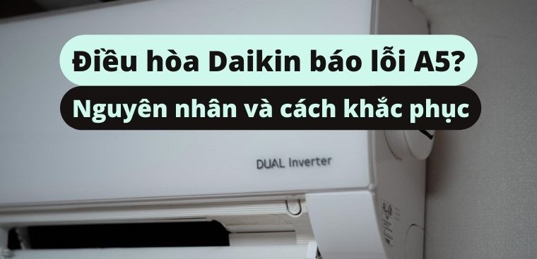 Nguyên nhân khiến điều hoà Daikin báo lỗi A5.