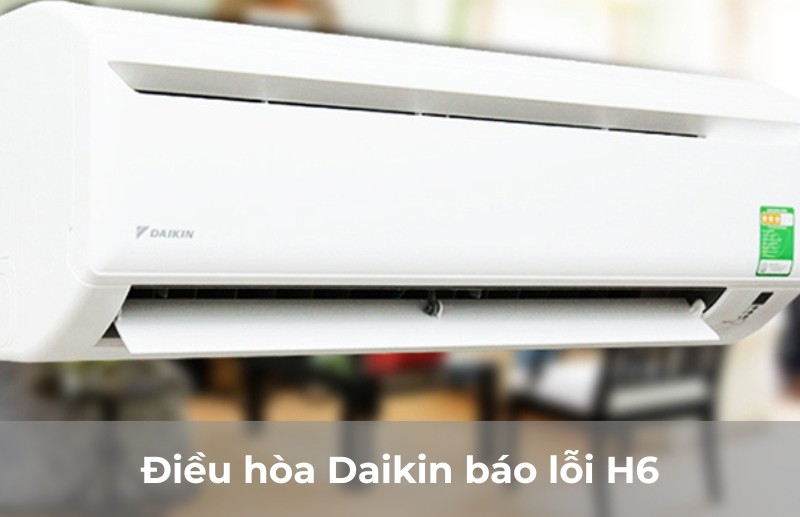 Cách khắc phục hiệu quả khi máy lạnh Daikin báo lỗi H6.