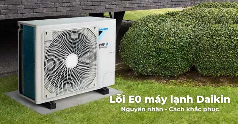 Cách khắc phục máy lạnh Daikin báo lỗi e0.