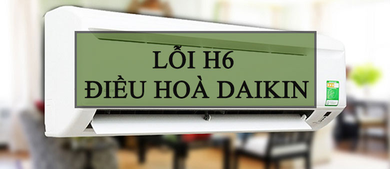 Nguyên nhân khiến máy lạnh Daikin báo lỗi H6.