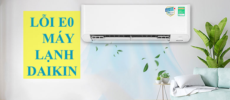 Nguyên nhân khiến máy lạnh Daikin báo lỗi e0.