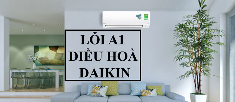 Máy lạnh Daikin báo lỗi A1 là gì?