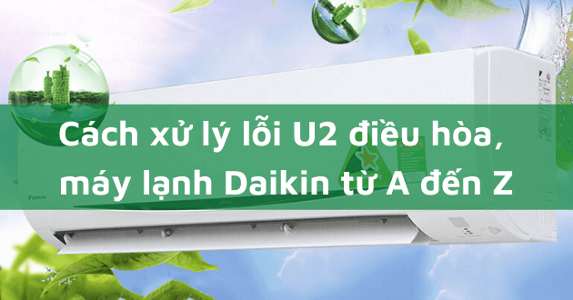 Cách phòng tránh để máy lạnh Daikin không báo lỗi U2.