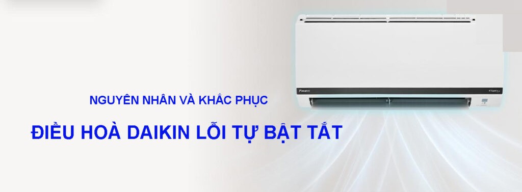 Cách khắc phục tình trạng điều hòa Daikin tự chạy tự tắt.